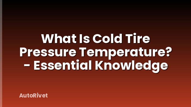 What Is Cold Tire Pressure Temperature? - Essential Knowledge