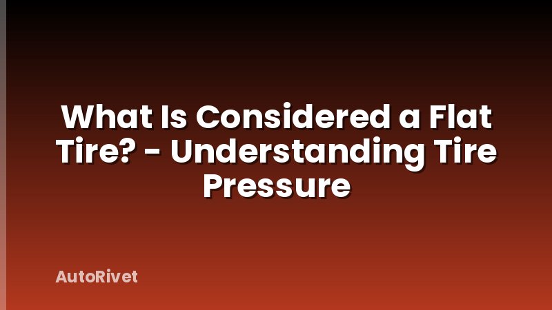 What Is Considered a Flat Tire? - Understanding Tire Pressure