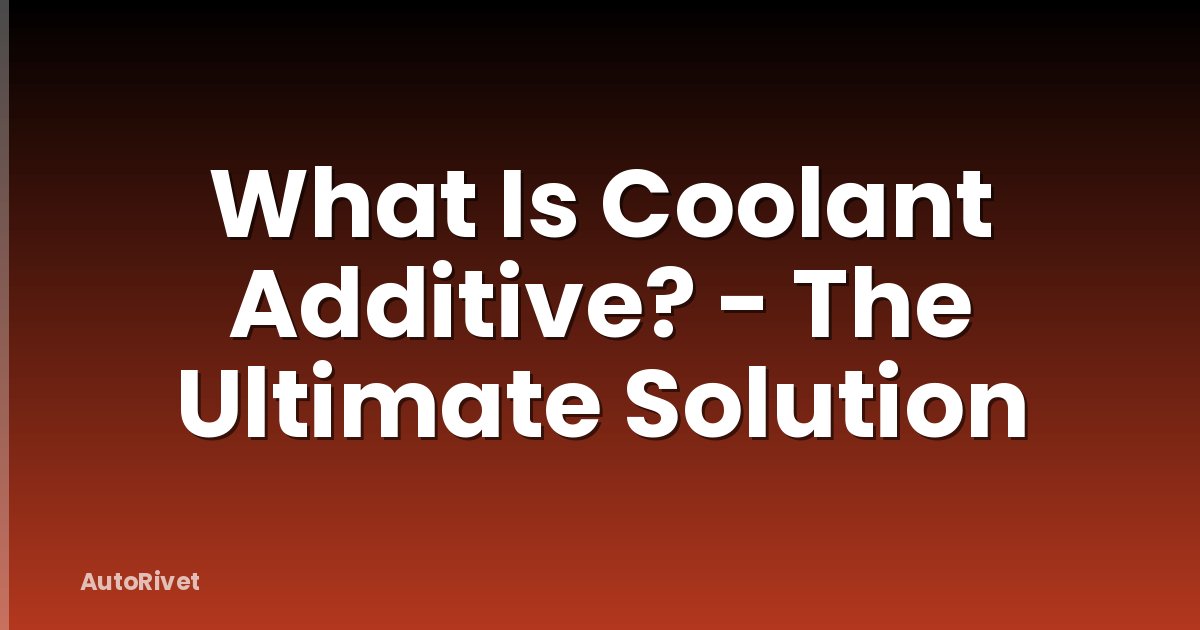 What Is Coolant Additive? - The Ultimate Solution
