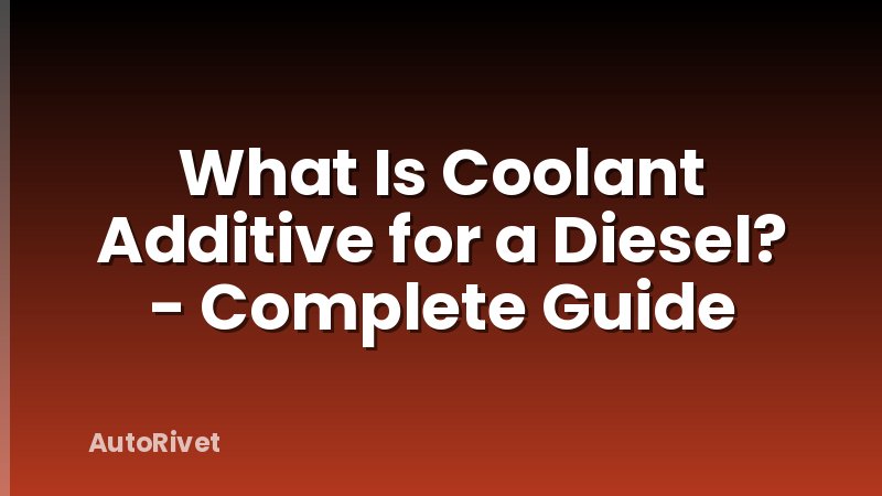 What Is Coolant Additive for a Diesel? - Complete Guide