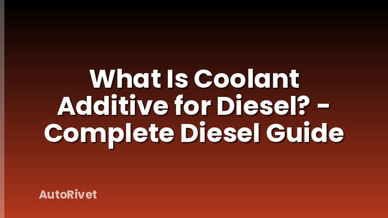 What Is Coolant Additive for Diesel? - Complete Diesel Guide