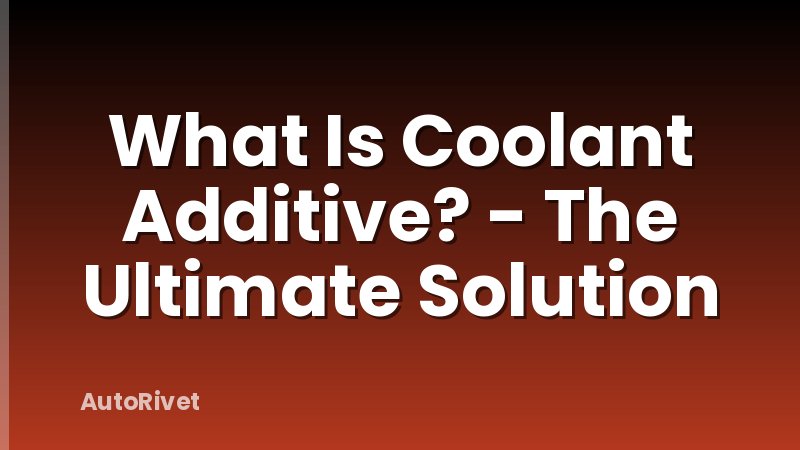 What Is Coolant Additive? - The Ultimate Solution