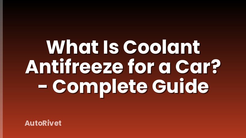 What Is Coolant Antifreeze for a Car? - Complete Guide