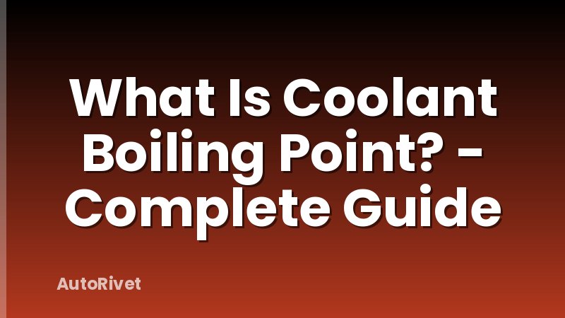 What Is Coolant Boiling Point? - Complete Guide