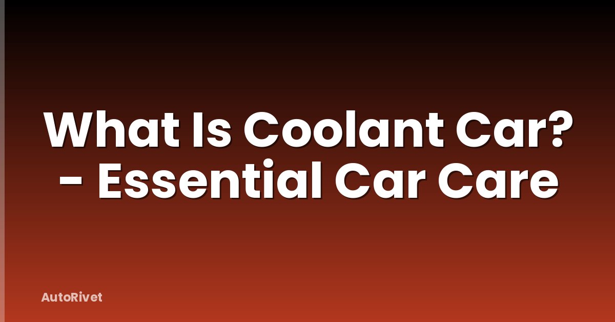What Is Coolant Car? - Essential Car Care