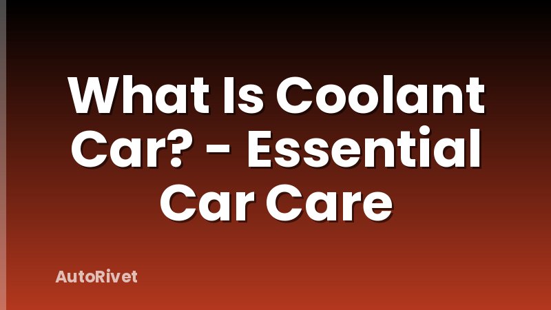 What Is Coolant Car? - Essential Car Care