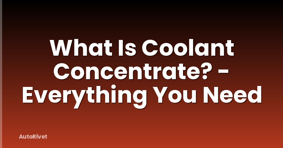 What Is Coolant Concentrate? - Everything You Need