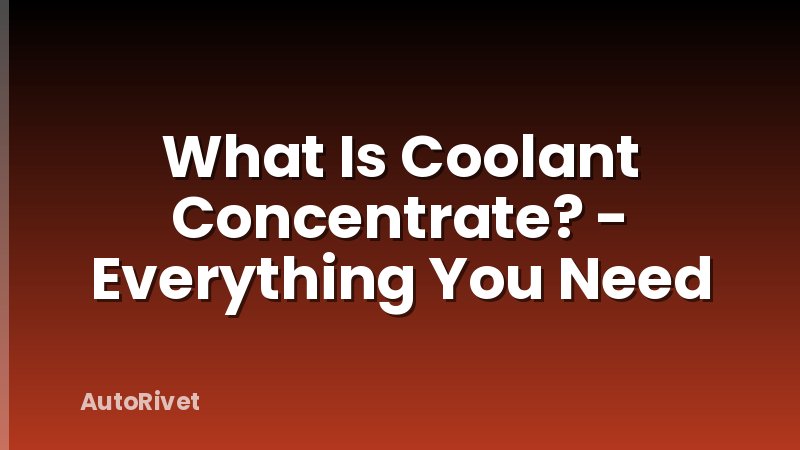 What Is Coolant Concentrate? - Everything You Need