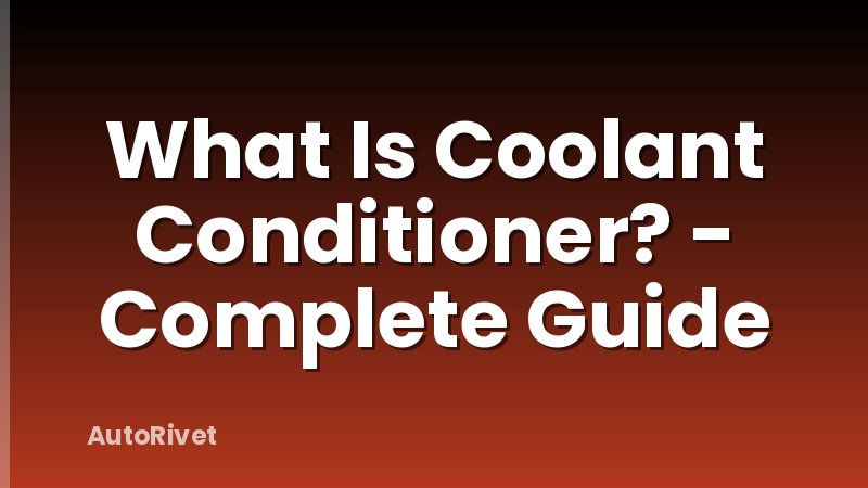 What Is Coolant Conditioner? - Complete Guide
