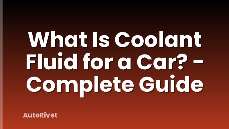 What Is Coolant Fluid for a Car? - Complete Guide