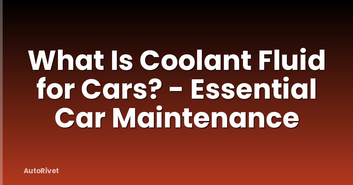 What Is Coolant Fluid for Cars? - Essential Car Maintenance