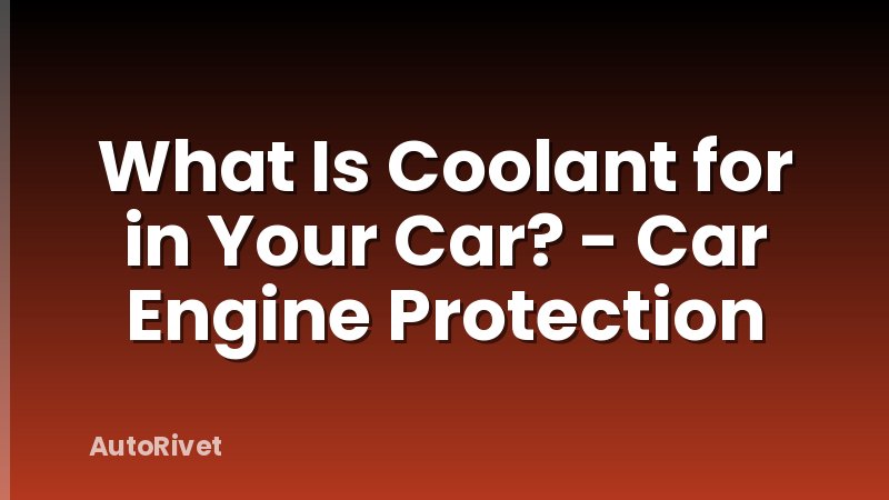 What Is Coolant for in Your Car? - Car Engine Protection