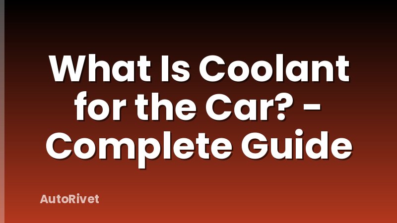 What Is Coolant for the Car? - Complete Guide