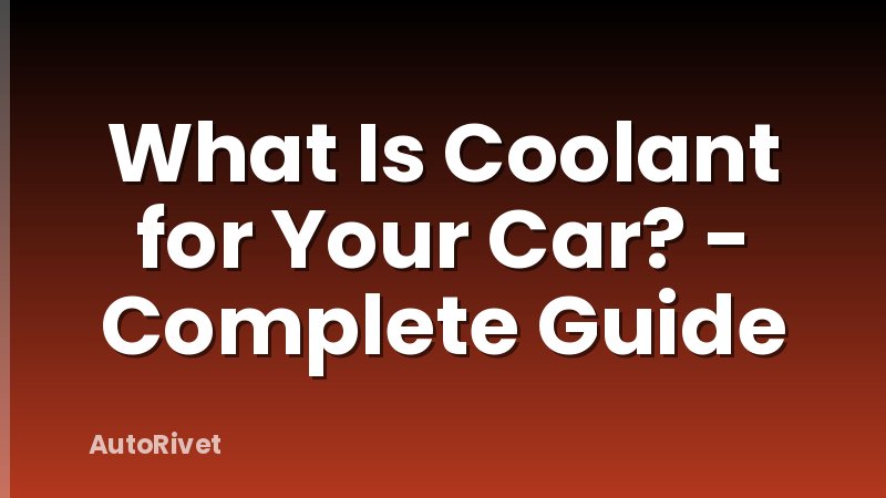 What Is Coolant for Your Car? - Complete Guide