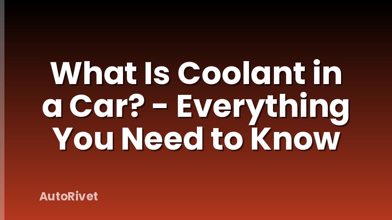 What Is Coolant in a Car? - Everything You Need to Know