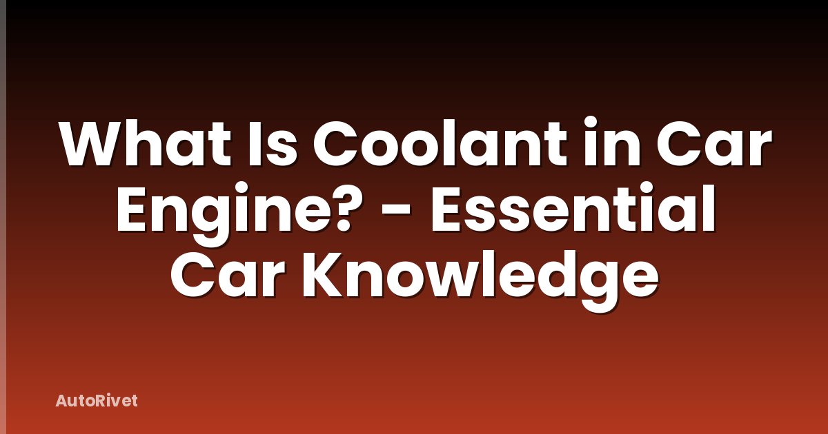 What Is Coolant in Car Engine? - Essential Car Knowledge