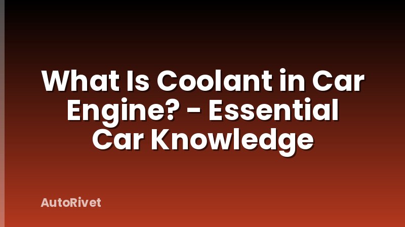 What Is Coolant in Car Engine? - Essential Car Knowledge