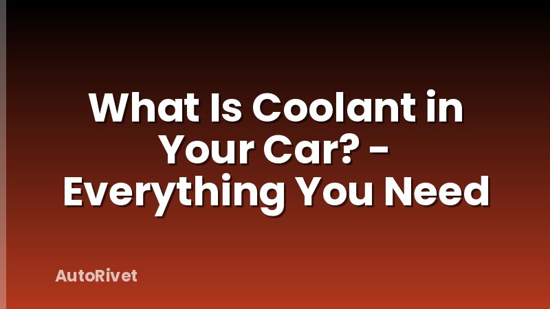 What Is Coolant in Your Car? - Everything You Need