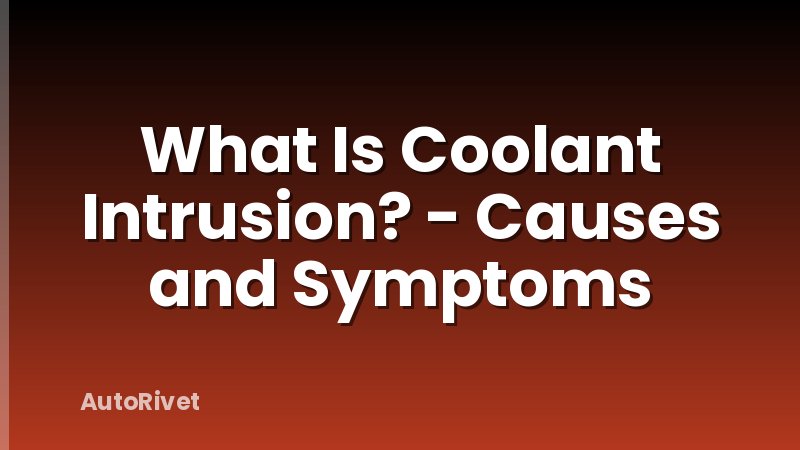 What Is Coolant Intrusion? - Causes and Symptoms