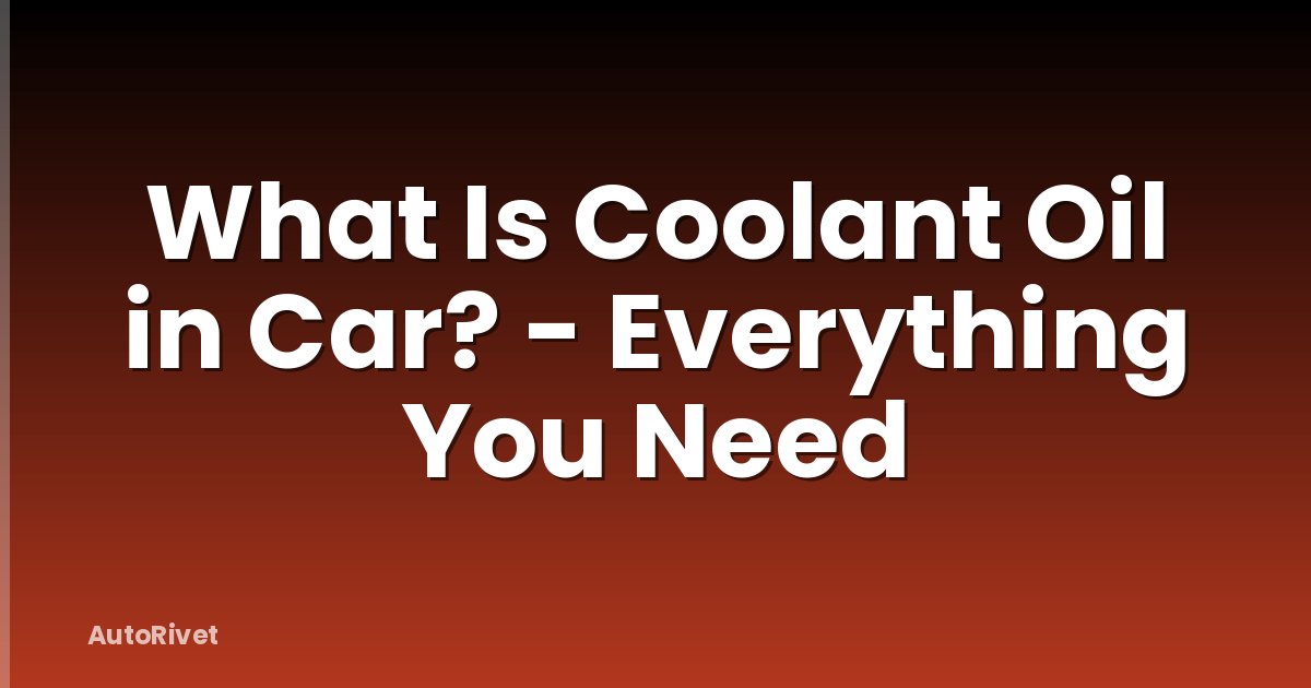 What Is Coolant Oil in Car? - Everything You Need