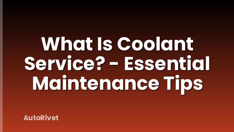 What Is Coolant Service? - Essential Maintenance Tips