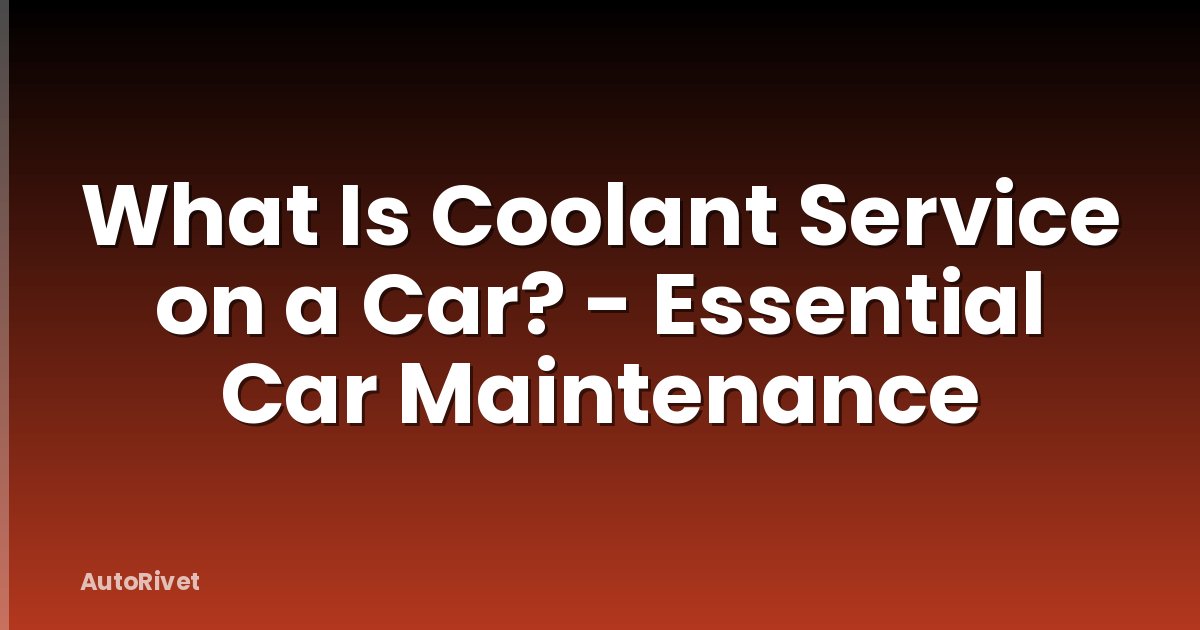 What Is Coolant Service on a Car? - Essential Car Maintenance