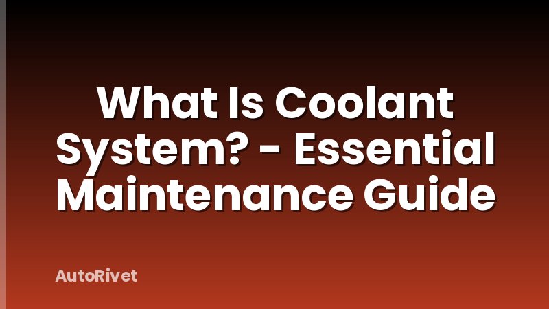What Is Coolant System? - Essential Maintenance Guide