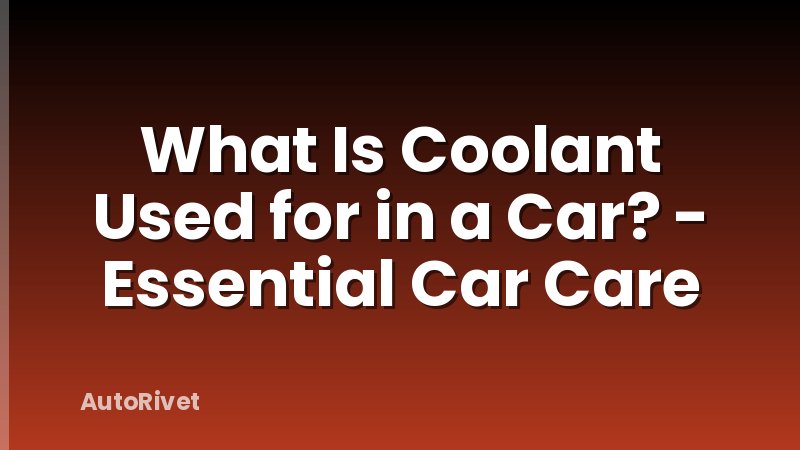 What Is Coolant Used for in a Car? - Essential Car Care