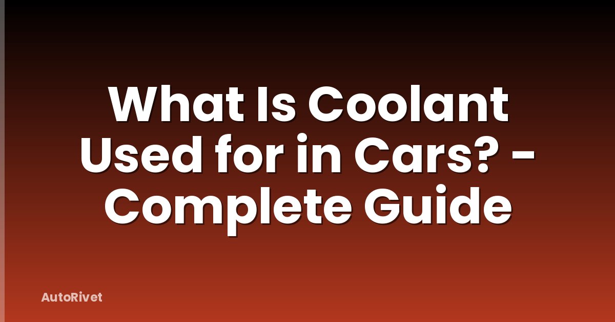 What Is Coolant Used for in Cars? - Complete Guide