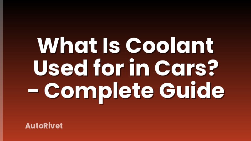 What Is Coolant Used for in Cars? - Complete Guide
