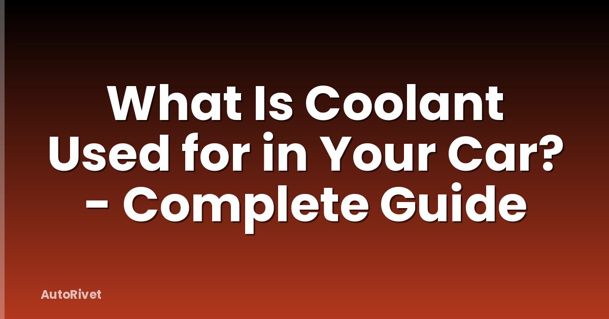What Is Coolant Used for in Your Car? - Complete Guide