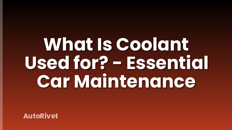 What Is Coolant Used for? - Essential Car Maintenance