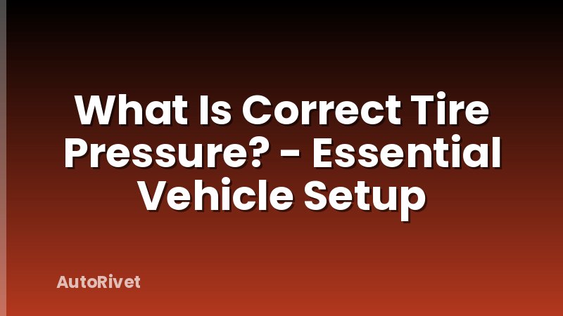 What Is Correct Tire Pressure? - Essential Vehicle Setup