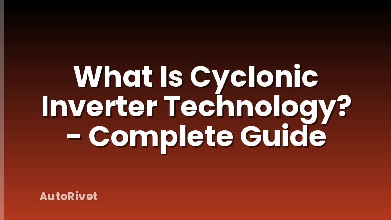 What Is Cyclonic Inverter Technology? - Complete Guide