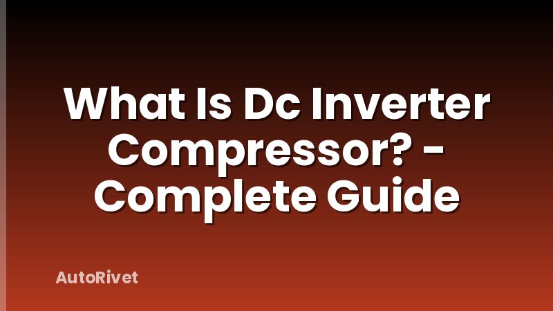 What Is Dc Inverter Compressor? - Complete Guide