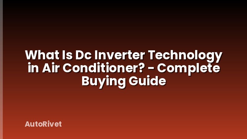 What Is Dc Inverter Technology in Air Conditioner? - Complete Buying Guide