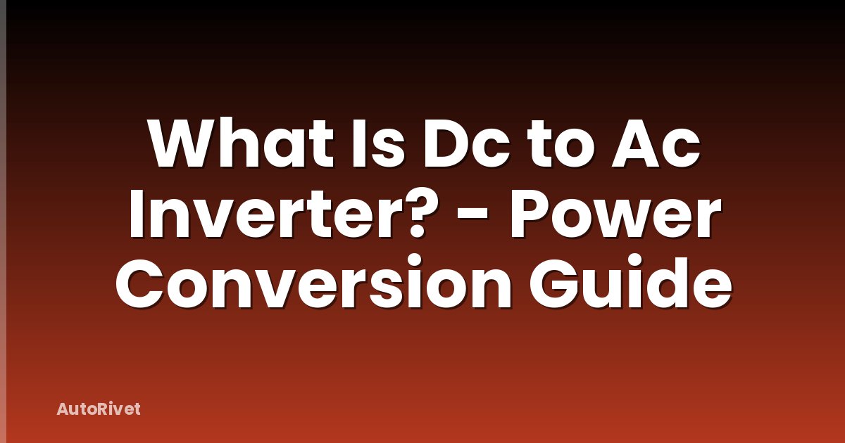 What Is Dc to Ac Inverter? - Power Conversion Guide