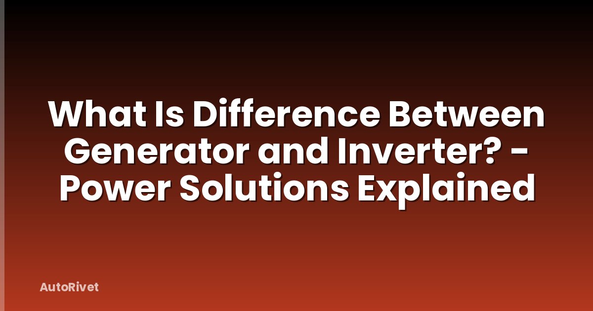 What Is Difference Between Generator and Inverter? - Power Solutions Explained