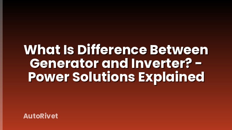 What Is Difference Between Generator and Inverter? - Power Solutions Explained
