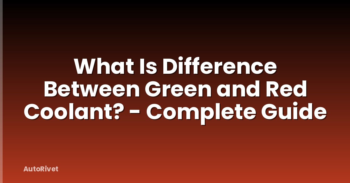 What Is Difference Between Green and Red Coolant? - Complete Guide