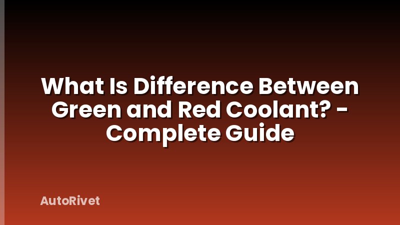 What Is Difference Between Green and Red Coolant? - Complete Guide