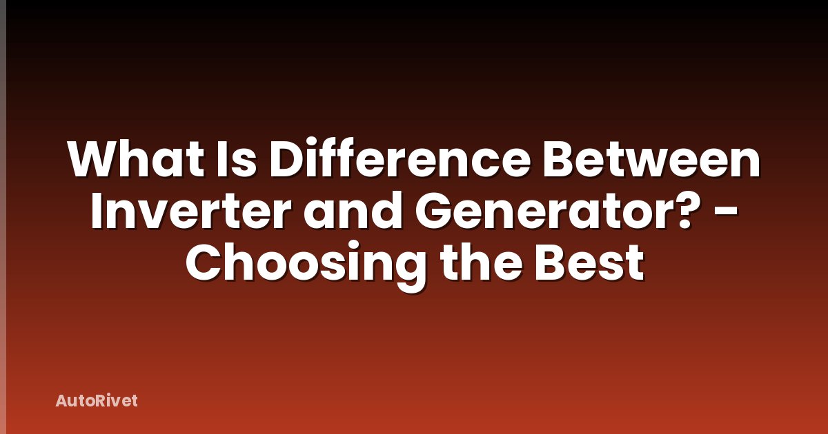 What Is Difference Between Inverter and Generator? - Choosing the Best