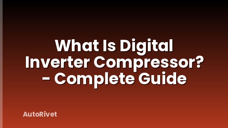 What Is Digital Inverter Compressor? - Complete Guide