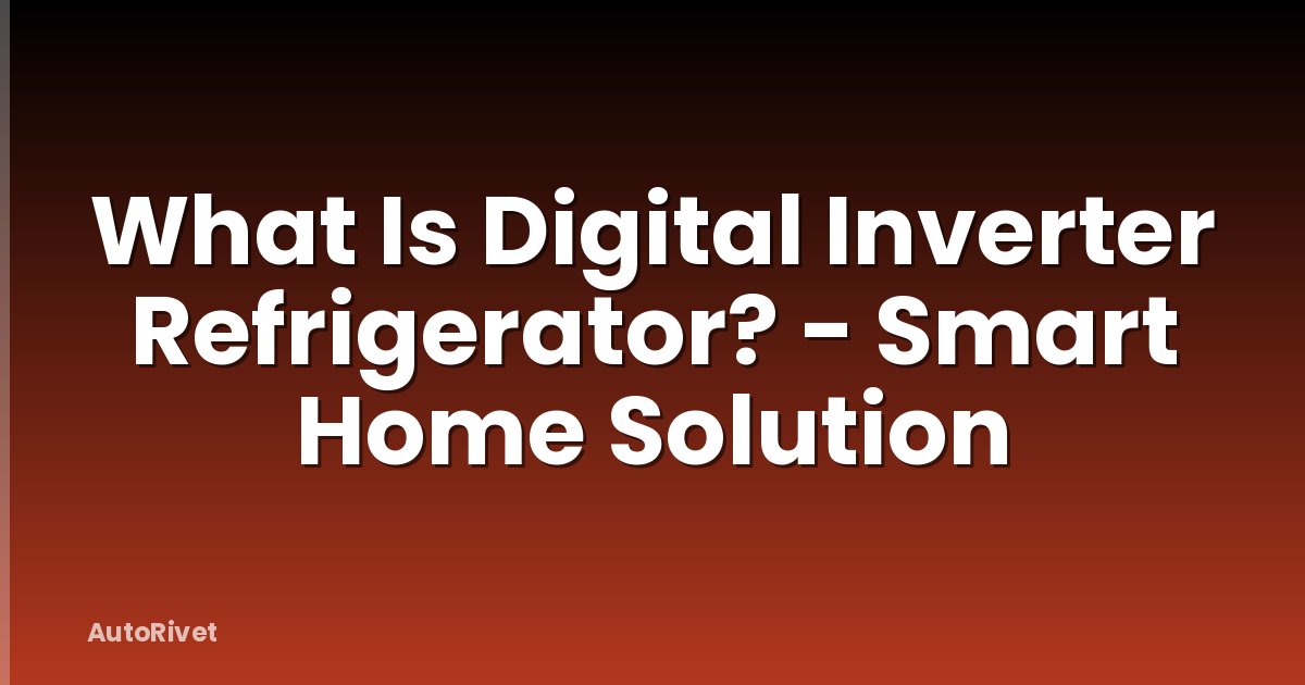 What Is Digital Inverter Refrigerator? - Smart Home Solution