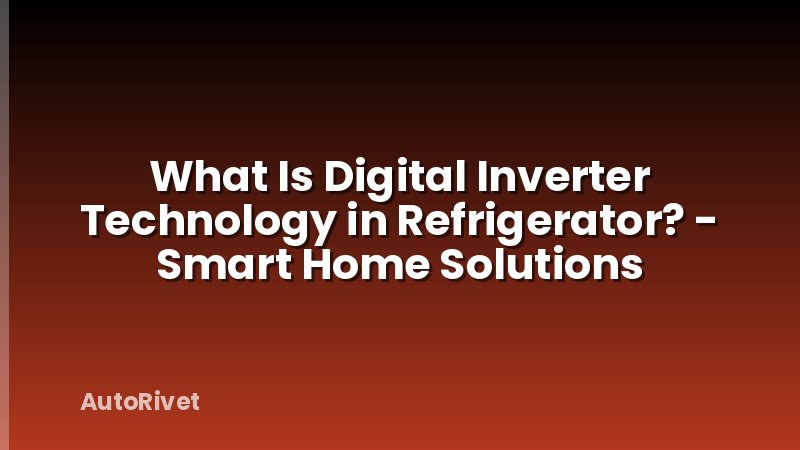 What Is Digital Inverter Technology in Refrigerator? - Smart Home Solutions