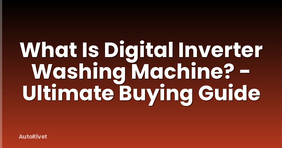 What Is Digital Inverter Washing Machine? - Ultimate Buying Guide