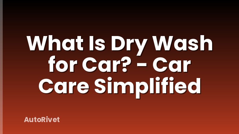 What Is Dry Wash for Car? - Car Care Simplified