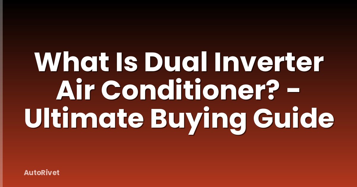 What Is Dual Inverter Air Conditioner? - Ultimate Buying Guide