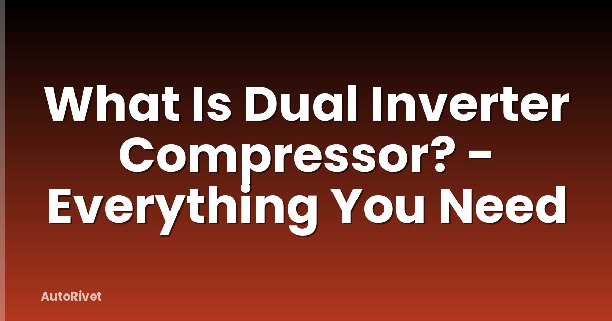 What Is Dual Inverter Compressor? - Everything You Need