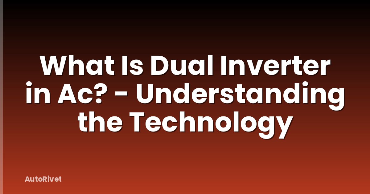 What Is Dual Inverter in Ac? - Understanding the Technology